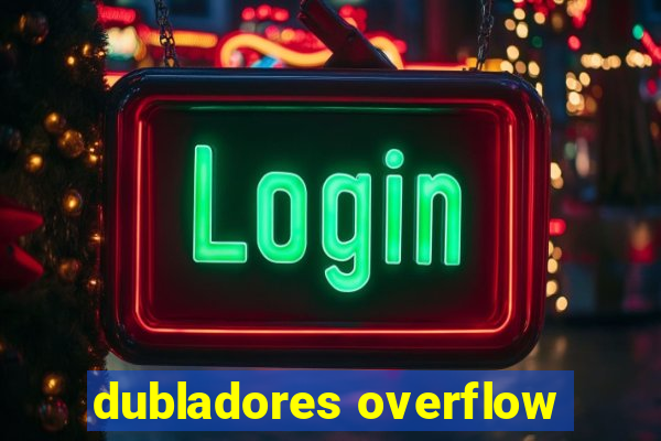 dubladores overflow